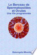 Le berceau de Spermatozoïdes et Ovules Une Vie programmée