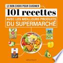 Le Bon Choix pour cuisiner - 101 recettes avec les meilleurs produits du supermarché