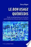 Le bon usage québécois. Étude sociolinguistique sur la norme grammaticale du français parlé au Québec