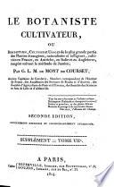 Le botaniste cultivateur, ou Description, culture et usages de la plus grande partie des plantes étrangères, naturalisées et indigènes, cultivées en France, en Autriche, en Italie et en Angleterre, rangées suivant la méthode de Jussieu; par G.L.M. Du Mont de Courset ... Tome premier [- Supplément