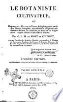 Le botaniste cultivateur, ou Description, culture et usages de la plus grande partie des plantes étrangères, naturalisées et indigènes, cultivées en France, en Autriche, en Italie et en Angleterre, rangées suivant la méthode de Jussieu; par G.L.M. Du Mont de Courset ... Tome premier [-7.e]