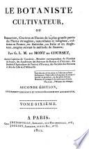 Le botaniste cultivateur, ou Description, culture et usages de la plus grande partie des plantes étrangères, naturalisées et indigènes, cultivées en France, en Autriche, en Italie et en Angleterre, rangées suivant la méthode de Jussieu; par G.L.M. Du Mont de Courset ... Tome premier [- Supplément