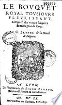 Le Bouquet royal tousiours fleurissant, composé des vertus royales de trois grands Roys (en vers). Par C. Brunel de la Comté d'Auignon. (Vers d'A. Berlhon, C. Jannin)