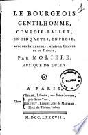 Le bourgeois gentilhomme, comedie-ballet, en cinq actes, en prose, avec des intermedes, meles de chants et de danses, par Moliere, musique de Lully