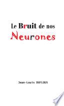 Le Bruit de nos neurones
