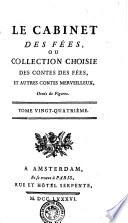 Le Cabinet Des Fées, Ou Collection Choisie Des Contes Des Fées, Et Autres Contes Merveilleux, Ornés de Figures