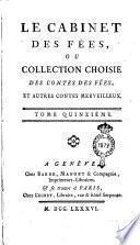 Le cabinet des fées, ou collection choisie des contes des fées, et autres contes merveilleux, ornés de figures. Tome premier [- quarante-unième]