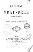 Le cadeau du beau-père comédie en un acte par Victor Bernard et Henri Bocage