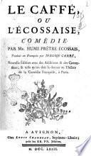 Le caffe, ou l'Ecossaise, comedie. Par mr. Hume prêtre écossais, traduit en francois par Jerome Carre