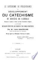 Le catéchisme de persévérance, ou, Développement du catechisme du Diocèse de Cambrai, présenté de manière à former un cours d'instruction religieuse a l'usage des maisons d'education, des paroisses et des familles chrétiennes