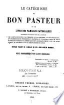 Le catéchisme du bon pasteur ou le livre des familles catholiques...
