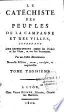 Le catéchiste des peuples de la campagne et des villes contenant des instructions sur le Symbole des apôtres, sur les quatre fins dernières et sur les vertus théologales, par un prêtre missionnaire, nouvelle édition revue, corrigée et augmentée