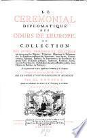 Le ceremonial diplomatique des cours de l'Europe, ou collection des actes, memoires et relations ... Mis en ordre et considerablement augmente par (Jean) Rousset (de Missy).