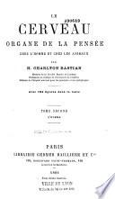 Le cerveau, organe de la pensée chez l'homme et chez les animaux, par H. Charlton Bastian,...