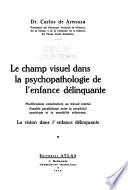 Le champ visuel dans la psychopathologie de l'enfance délinquante, modifications consécutives au travail mental, possible parallelisme entre la sensibilité psychique et la sensibilité rétinienne