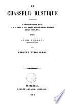Le chasseur rustique contenant la théorie des armes, du tir, et de la chasse au chien d'arrêt, en plaine, au bois, au marais, sur les bancs, etc. ; dédié à Jules Gérard, le tueur de lions