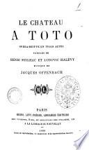 Le chateau a Toto, opera-bouffe en trois actes, paroles de --- et Ludovic Halevy