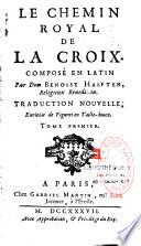Le chemin royal de la Croix composé en latin par Dom Benoist Haeften,... traduction nouvelle enrichie de figures en taille-douce. Tome premier[-seconde partie].