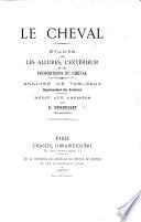 Le Cheval. Étude sur les allures, l'extérieur et les proportions du cheval. Analyse de tableaux représentant des animaux