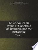 Le Chevalier au cygne et Godefroid de Bouillon, poe?me historique