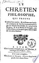 Le chrêtien philosophe, qui prouve combien font certains, & conformes aux lumieres communes du bon sens ...