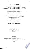 Le Christ avant Bethléhem ou sentiments des Pères de l'Eglise et des principaux commentateurs sur les prophéties figuratives et verbales
