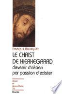 Le Christ de Kierkegaard - Devenir chrétien par passion d'exister