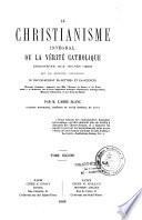 Le christianisme intégral, ou La vérité catholique démontrée aux jeunes gens par les matières concernant le baccalauréat ...