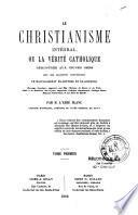 Le christianisme intégral, ou La vérité catholique démontrée aux jeunes gens par les matières concernant le baccalauréat ...