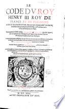 Le code du roy Henry 3. roy de France et de Pologne. Redigé en ordre par messire Barnabe' Brisson, ... Depuis augmenté des edicts du roy Henry 4. & Loys 13. à present regnant, ... Et illustré des conciles de l'eglise, ... par L. Charondas Le Caron, ... Du depuis reueu & augmenté par Iean Tournet, ... Et en ceste cinquisme & derniere edition augmenté de plusieurs edicts ... par Gabriel Michel de Rochemaillet, ..