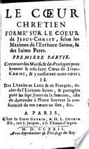 Le coeur chrétien formé sur le coeur de Jésus-Christ, selon les maximes de l'Ecriture Sainte, & des Saints Peres