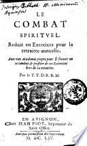 Le combat spirituel. Reduit en exercices pour la retraitte annuelle. Auec une Academie propre pour se former en ce combat & profiter de ces exercices hors de la retraitte. Par le P.T.D.R.R.M