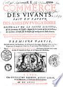 Le commerce des vivants, fait en faveur des âmes du Purgatoire. Recueilly de la Sainte Ecriture et des cérémonies de l'Eglise ; appuyé sur les conciles et sur la doctrine des SS. Peres ; fortifié par la raison, et enrichy de tres-belles pensées. Oeuvre fort avantageuse aux predicateurs, tres-utile pour les confesseurs, & necessaire à tous les fidelles, pour s'avancer à la perfection, & soulager les ames qui souffrent dans le temps en l'autre monde. Premiere partie... [-troisième partie] Par le R. P. Bonaventure Breugne...