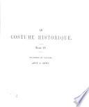 Le Costume Historique. Cinq cents planches ... Types principaux du ve^tement et de la parure rapproche ́s de ceux de l'inte ́rieur de l'habitation dans tous les temps et chez tous les peuples ...