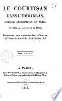Le courtisan dans l'embarras, comédie-anectode en un acte; par MM. A. Dartois et H. Dupin. Représentée, pour la première fois, à Paris, sur le Théâtre du Vaudeville, le 28 octobre 1813