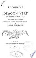 Le Couvent du dragon vert comédie japonaise, adaptée à la scène française pour la fête annuelle de l'athénée oriental par Leone D'Albano [Léon de Rosny]