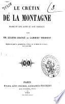 Le cretin de la montagne drame en cinq actes et huit tableaux par Mm. Eugene Grange et Lambert Thiboust