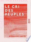 Le Cri des peuples - Adressé au Roi, aux ministres, aux maréchaux, aux pairs, aux députés, aux magistrats, à tous les Français