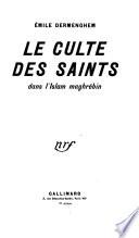 Le culte des saints dans l'islam maghrébin