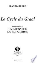 Le cycle du Graal: époque. La naissance du roi Arthur