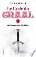Le Cycle du Graal (Tome 1) - La Naissance du Roi Arthur