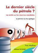 Le dernier siècle du pétrole ? La vérité sur les réserves mondiales