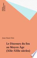 Le Discours du fou au Moyen Âge (XIIe-XIIIe siècles)