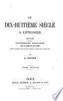 Le dix-huitième siècle à l'étranger, histoire de la littérature française dans les divers pays de l'Europe depuis la mort de Louis XIV jusqu' à la révolution française