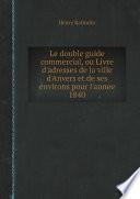 Le double guide commercial, ou Livre d'adresses de la ville d'Anvers et de ses environs pour l'année 1840