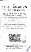 Le droit commun de la France et la coutume de Paris, réduits en principes, tirés des loix, des ordonnances, des arrêts, des jurisconsultes et des auteurs, et mis dans l'ordre d'un commentaire complet et méthodique sur cette coutume