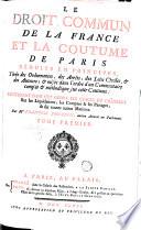 Le droit commun de la France et la coutume de Paris, réduits en principes, tirés des ordonnances, des arrêts, des Loix Civiles, & des auteurs