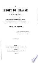 Le Droit de chasse français. Ouvrage renfermant la loi nouvelle sur la police de la chasse, commentée d'après la discussion dans les deux Chambres, et combinée avec les lois diverses qui se rapportent au droit de chasse