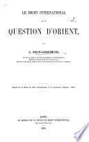 Le Droit international et la Question d'Orient ... Extrait de la Revue de Droit international et de Législation comparée, 1876