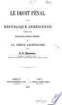 Le droit pénal de la république athénienne précédé d'Une étude sur le droit criminel de la Grèce légendaire